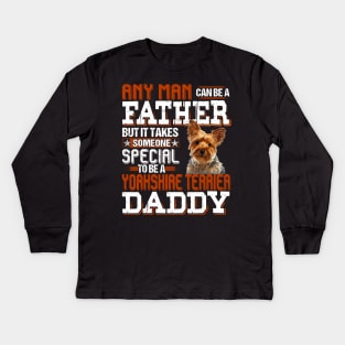 Any Man Can Be A Father But It Takes Someone Special To Be A Yorkshire Terrier Daddy Kids Long Sleeve T-Shirt